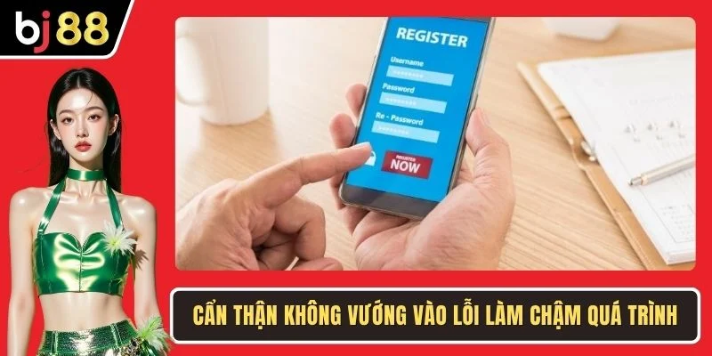 Cẩn thận không vướng vào lỗi làm chậm quá trình