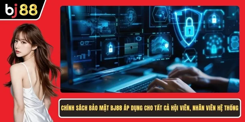 Chính sách bảo mật BJ88 áp dụng cho tất cả hội viên, nhân viên hệ thống