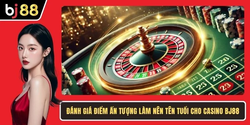 Đánh giá điểm ấn tượng làm nên tên tuổi cho casino BJ88