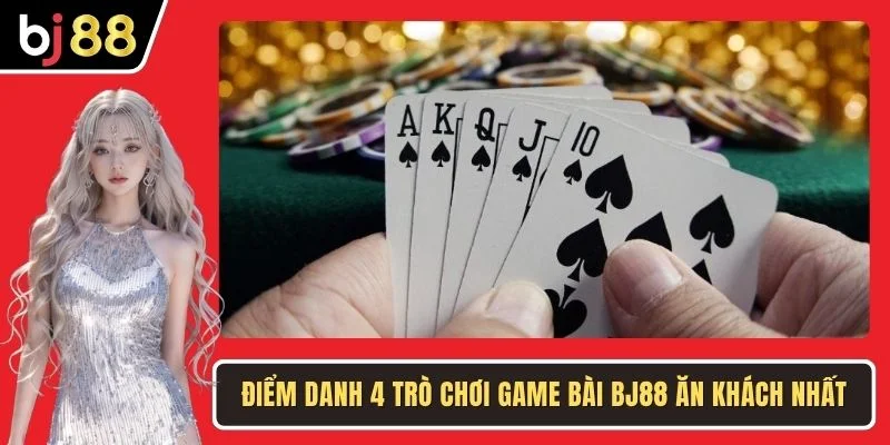Điểm danh 4 trò chơi game bài BJ88 ăn khách nhất