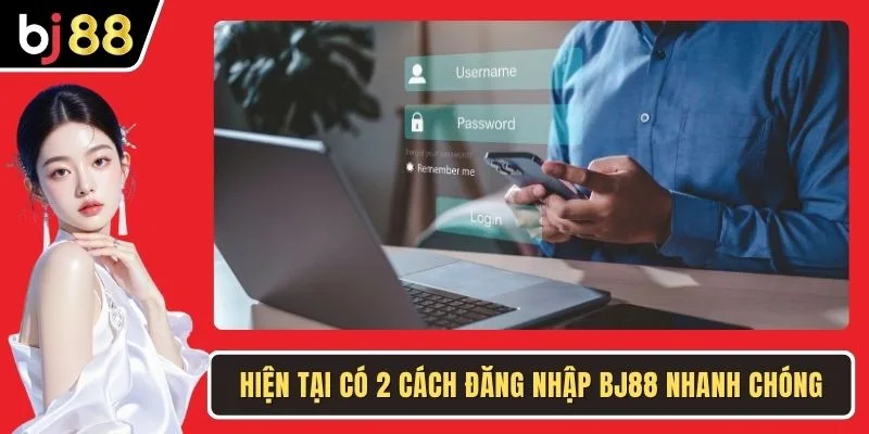 Hiện tại có 2 cách đăng nhập BJ88 nhanh chóng