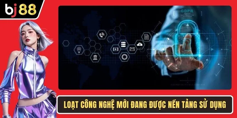 Loạt công nghệ mới đang được nền tảng sử dụng
