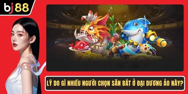 Lý do gì nhiều người chọn săn bắt ở đại dương ảo này?