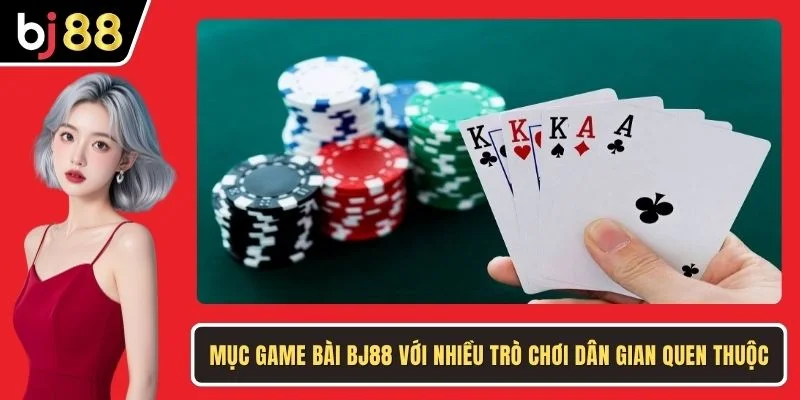 Mục game bài BJ88 với nhiều trò chơi dân gian quen thuộc
