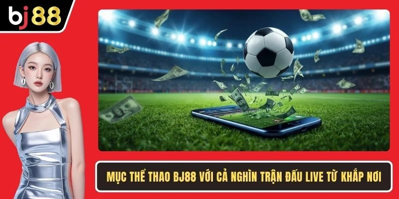 Mục thể thao BJ88 với cả nghìn trận đấu live từ khắp nơi