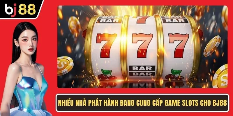 Nhiều nhà phát hành đang cung cấp game slots cho BJ88