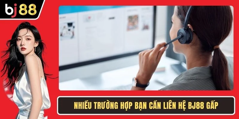 Nhiều trường hợp bạn cần liên hệ BJ88 gấp
