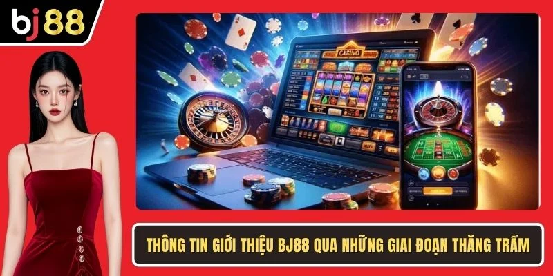 Thông tin giới thiệu BJ88 qua những giai đoạn thăng trầm